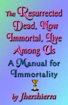 Paperback The Resurrected Dead, Now Immortal, Live Among Us: a Manual for Immortality Book
