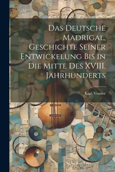 Paperback Das Deutsche Madrigal, Geschichte Seiner Entwickelung bis in die Mitte des XVIII. Jahrhunderts Book
