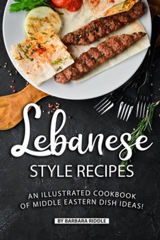 Paperback Lebanese Style Recipes: An Illustrated Cookbook of Middle Eastern Dish Ideas! Book