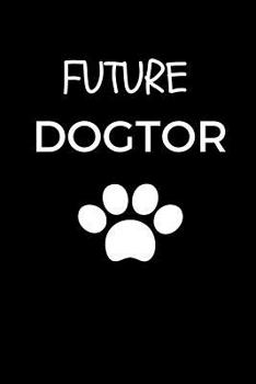 Paperback Future Dogtor: Journal for Veterinarians, Future Veterinarians, Vet Students, Vets (6 x 9 Lined Notebook, 120 pages) Book