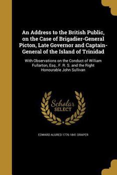 Paperback An Address to the British Public, on the Case of Brigadier-General Picton, Late Governor and Captain-General of the Island of Trinidad Book