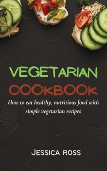 Hardcover Vegetarian Cookbook: How to eat healthy, nutritious food with simple vegetarian recipes Book