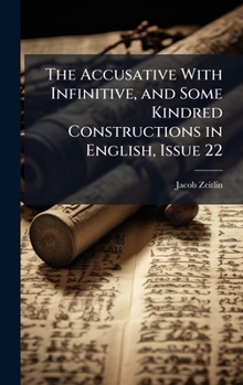 Hardcover The Accusative With Infinitive, and Some Kindred Constructions in English, Issue 22 Book