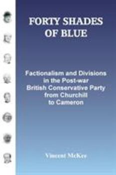 Paperback Forty Shades of Blue: Factionalism and Divisions in the Post-war British Conservative Party from Churchill to Cameron Book