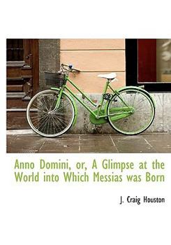 Paperback Anno Domini, Or, a Glimpse at the World Into Which Messias Was Born Book