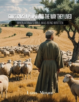 God's Chosen People and the Way They Lived: When Adonai's, God's, Bible Was Being Written