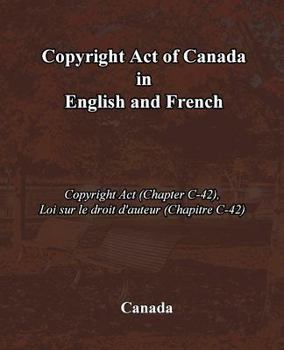 Paperback Copyright Act of Canada in English and French: Copyright Act (Chapter C-42), Loi sur le droit d'auteur (Chapitre C-42) Book
