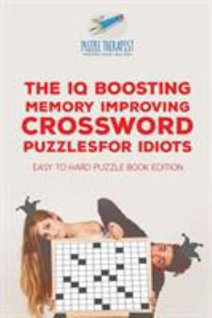 Paperback The IQ Boosting Memory Improving Crossword Puzzles for Idiots Easy to Hard Puzzle Book Edition Book