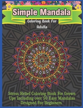 Paperback Simple Mandala Coloring Book For Adults: An Adult Coloring Book Featuring 50 of the World's Most Beautiful Mandalas for Stress Relief and Relaxation Book