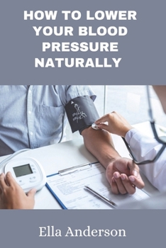 Paperback How to lower your blood pressure naturally: A guide to lower your blood pressure without prescription drugs, medication using natural remedies Book