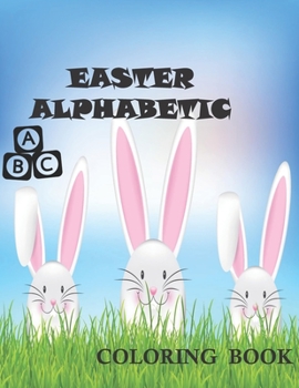 Paperback Easter alphabetic coloring book: A Collection of Fun and Bunnies, Alphabet and lots of Easter Eggs of Coloring Pages for Kids, Toddlers and Preschool Book