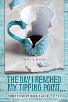 Paperback The Day I Reached My Tipping Point...: Compassion Fatigue and Educators Book
