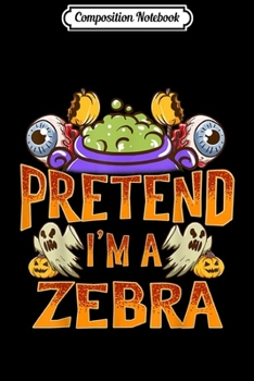 Paperback Composition Notebook: Pretend I'm A Zebra Costume Funny Halloween Party Journal/Notebook Blank Lined Ruled 6x9 100 Pages Book