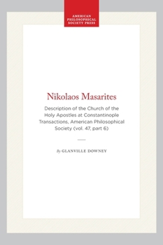 Hardcover Nikolaos Masarites: Description of the Church of the Holy Apostles at Constantinople Transactions, American Philosophical Society (Vol. 47, Part 6) Book