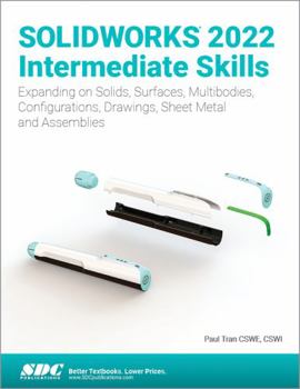 Paperback Solidworks 2022 Intermediate Skills: Expanding on Solids, Surfaces, Multibodies, Configurations, Drawings, Sheet Metal and Assemblies Book