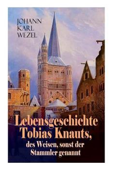 Paperback Lebensgeschichte Tobias Knauts, des Weisen, sonst der Stammler genannt: Satirischer Roman: Ein Klassiker des 18. Jahrhundert [German] Book