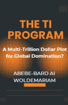 Paperback The TI Program: A Multi-Trillion Dollar Plot for Global Domination? Book