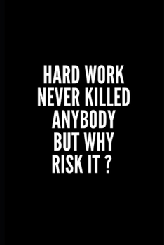 Paperback Hard Work Never Killed Anybody But Why Risk It ?: 6x9 Lined Notebook/Journal/Diary, 100 pages, Sarcastic, Humor Journal, original gift For Women/Men/C Book