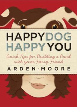 Paperback Happy Dog, Happy You: Quick Tips for Building a Bond with Your Furry Friend Book