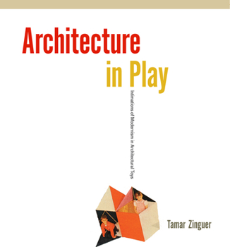 Hardcover Architecture in Play: Intimations of Modernism in Architectural Toys Book