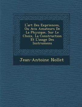 Paperback L'art Des Exp�riences, Ou Avis Amateurs De La Physique, Sur Le Choix, La Construction Et L'usage Des Instrumens [French] Book