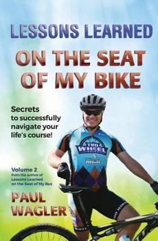 Paperback Lessons Learned on the Seat of My Bike: Secrets to Successfully Navigate Your Life's course! Book