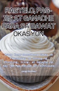Paperback Pagyelo, Pag-IIS at Ganache Para Sa Bawat Okasyon [Philippine (Other)] Book