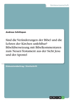 Sind die Veränderungen der Bibel und die Lehren der Kirchen unfehlbar? Bibelübersetzung mit Bibelkommentaren zum Neuen Testament aus der Sicht Jesu und der Apostel (German Edition)