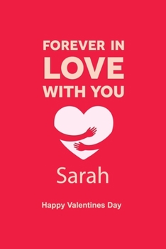 Forever in Love with you Sarah Happy Valentines Day: Personalized Notebook for Sarah. journal notebook best gift idea for girlfriend or boyfriend, ... valentine's day journal / Notebook, 6 x 9 in
