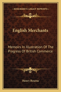 Paperback English Merchants: Memoirs In Illustration Of The Progress Of British Commerce Book