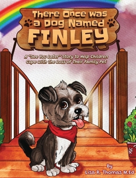There Once Was a Dog Named Finley: A "See You Later" Story to Help Children Cope with the Loss of Their Family Pet
