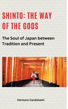 Shinto: The Way of the Gods II: The Soul of Japan between Tradition and Present