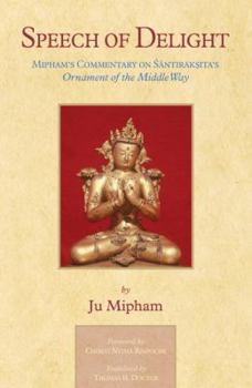 Speech Of Delight: Mipham's Commentary On Santaraksita's Ornament Of The Middle Way