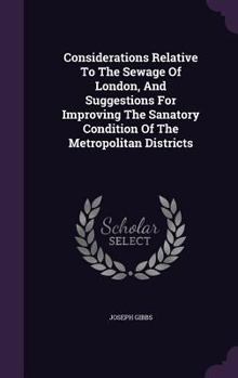 Hardcover Considerations Relative To The Sewage Of London, And Suggestions For Improving The Sanatory Condition Of The Metropolitan Districts Book