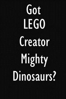 Paperback Got LEGO Creator Mighty Dinosaurs?: LEGO Creator Mighty Dinosaurs Diary Journal Book