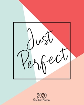 Just Perfect - 2020 One Year Planner: Jan 1, 2020 - Dec 31, 2020 | Weekly & Monthly Planner + Habit Tracker + Vision Board + Dot Grid + To Do List | ... (2020 One Year Simple Schedule Organizer)