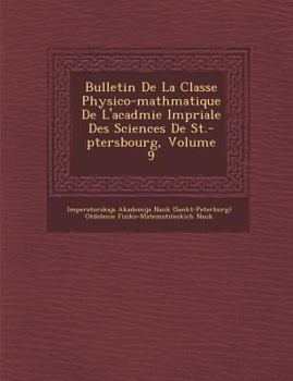 Bulletin de La Classe Physico-Math Matique de L'Acad Mie Imp Riale Des Sciences de St.-P Tersbourg, Volume 9