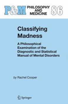 Hardcover Classifying Madness: A Philosophical Examination of the Diagnostic and Statistical Manual of Mental Disorders Book