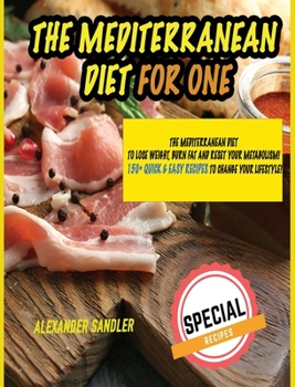 The Mediterranean Diet for One: Mediterranean diet to lose weight, burn fat and reset your metabolism! 150+ Quick & Easy Recipes to Change your Lifestyle!