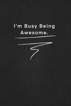 I’m Busy Being Awesome.: Quote on Blackboard Notebook  / Journal Gift / Doted,numbred, 120 Pages, 6x9, Soft Cover, Matte Finish