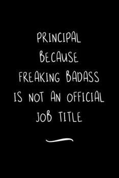 Paperback Principal Because Freaking Badass is not an Official Job Title: Funny Office Notebook/Journal For Women/Men/Coworkers/Boss/Business Woman/Funny office Book