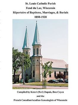 Paperback St. Louis Catholic Parish, Fond Du Lac, Wisconsin: Repertoire of Baptisms, Marriages & Burials, 1850-1920 Book