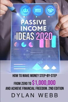 Paperback Passive Income Ideas 2020: How to Make Money Step-By-Step from Zero to $1,000,000 and Achieve Financial Freedom. 2nd Edition Book