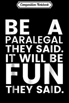 Composition Notebook: Be A Paralegal Will Be Fun They Said  - Law Gifts  Journal/Notebook Blank Lined Ruled 6x9 100 Pages
