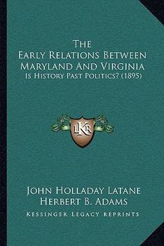 Paperback The Early Relations Between Maryland And Virginia: Is History Past Politics? (1895) Book