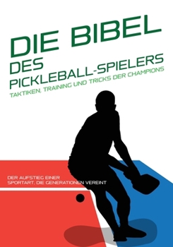 DIE BIBEL DES PICKLEBALL-SPIELERS: Taktiken, Training und Tricks der Champions.: Der Aufstieg einer Sportart, die Generationen vereint: Geschichte und ... um Ihren Sport zu meistern) (German Edition)