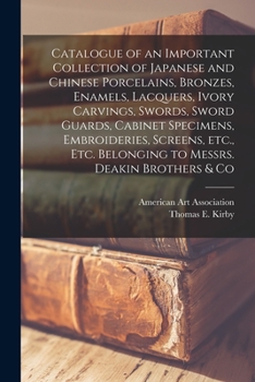 Catalogue of an Important Collection of Japanese and Chinese Porcelains, Bronzes, Enamels, Lacquers, Ivory Carvings, Swords, Sword Guards, Cabinet ... Belonging to Messrs. Deakin Brothers & Co