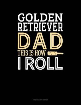 Paperback Golden Retriever Dad This Is How I Roll: Two Column Ledger Book