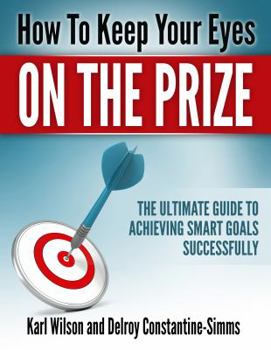 Paperback How to Keep Your Eyes on the Prize: The Ultimate Guide To Achieving Smart Goals Successfully Book