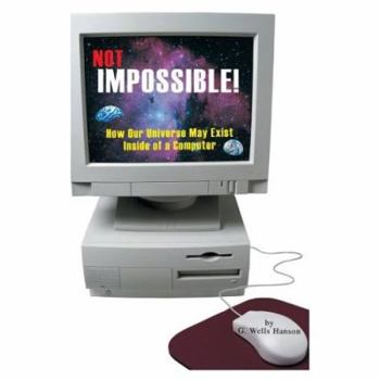 Hardcover Not Impossible!: How Our Universe May Exist Inside of a Computer Book